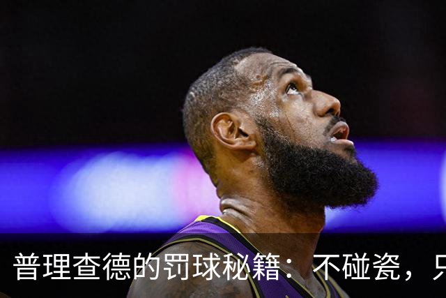 普理查德的罚球秘籍：不碰瓷，只求真功夫！